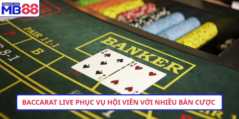 Baccarat live phục vụ hội viên với nhiều bàn cược
