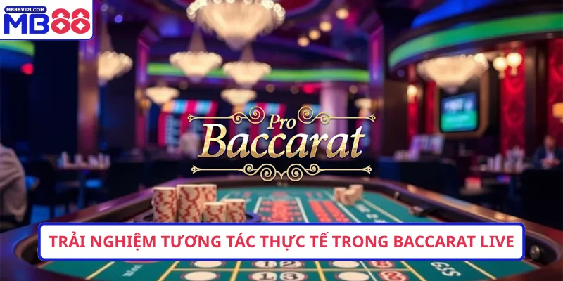 Trải nghiệm tương tác thực tế trong Baccarat live